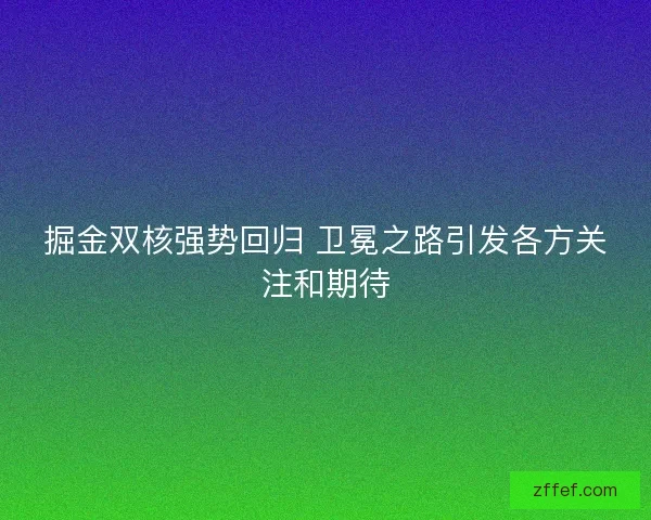 掘金双核强势回归 卫冕之路引发各方关注和期待
